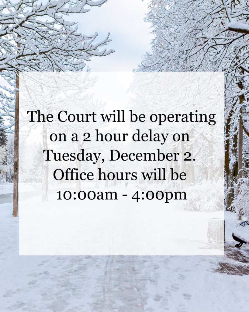 The Court will be operating on a 2 hour delay on Tuesday, December 2. Office hours will be 10:00am - 4:00pm